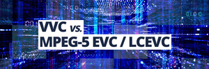 VVC 对比MPEG-5 EVC / LCEVC：什么标准将标志着广播的未来？