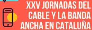 El HbbTV y la necesidad de caudal, ejes centrales de las XXV Jornadas del Cable y la Banda Ancha