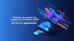Sistemas de gestión de negocio en broadcast: evolución y futuro en la tercera generación de BMS
